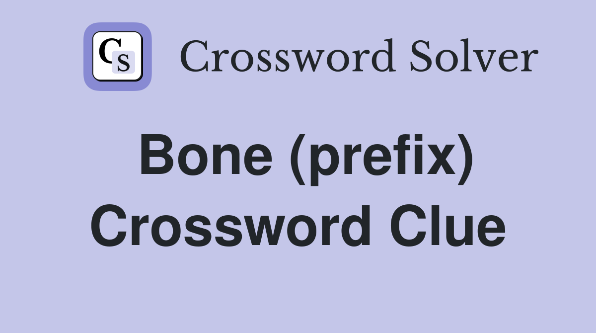 Bone (prefix) Crossword Clue Answers Crossword Solver